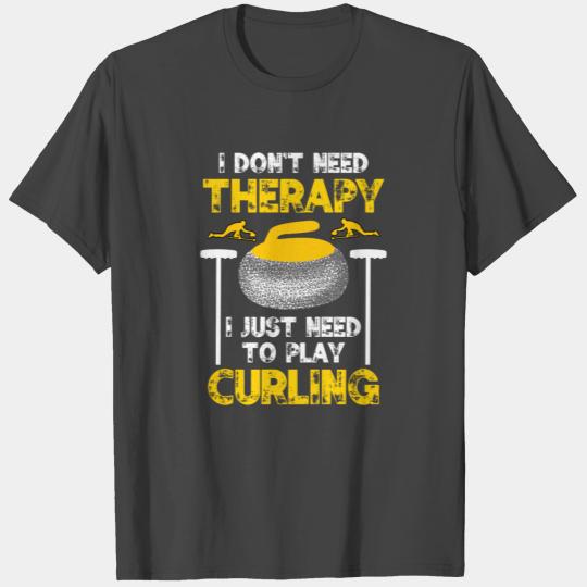 I Don't Need Therapy I Just Need To Play Curling T Shirts