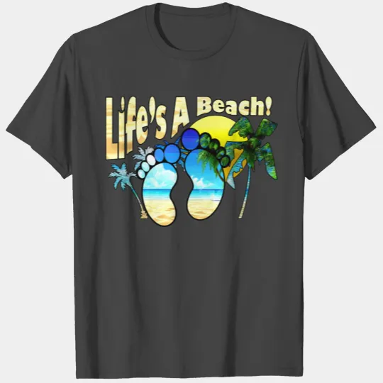 Life Is A Beach! T Shirts