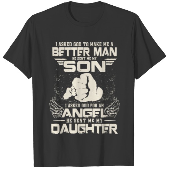 i asked god to make me a better man he sent me my T-shirt