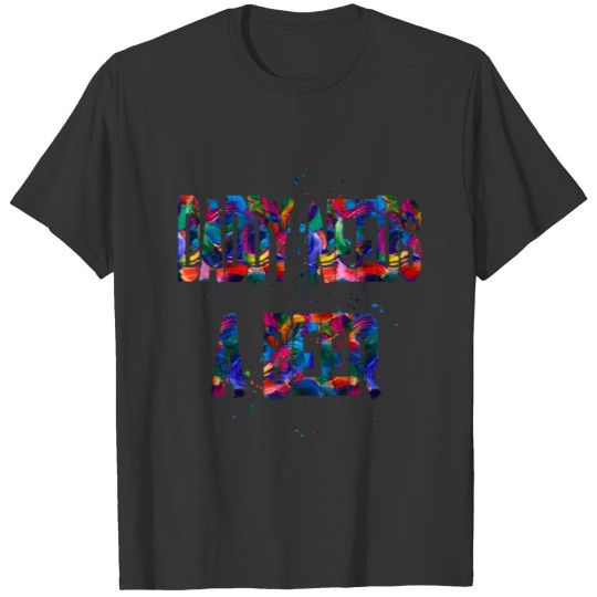 daddy needs a beer 1 T-shirt