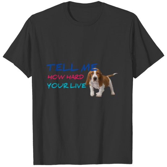TELL ME HOW HARD YOUR LIFE PUPPY T-shirt
