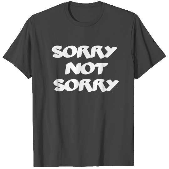 Sorry Not Sorry T Shirts