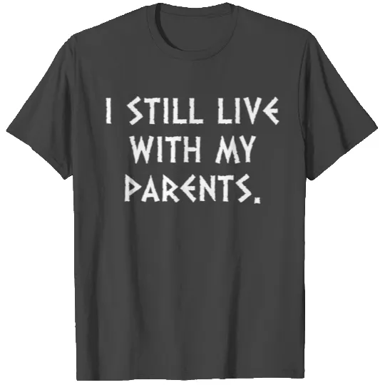 I Still Live With My Parents T Shirts