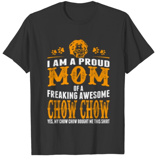 I AM a Proud MOM of Freaking Awesome CHOW CHOW T-shirt