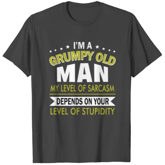 I M A GRUMPY OLD MAN MY LEVEL OF SARCASM DEPENDS T Shirts