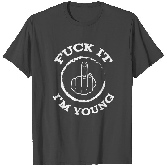 Fuck it T Shirts