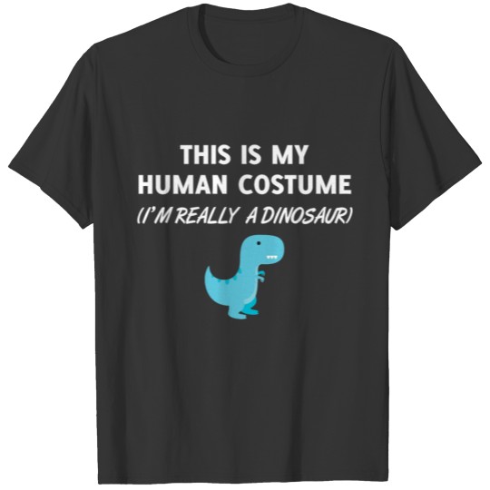 THIS IS MY HUMAN COSTUME I M REALLY A DINO T-shirt