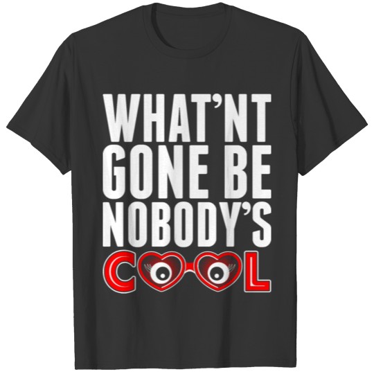 Whatnt Gone Be Nobodys Cool T-shirt
