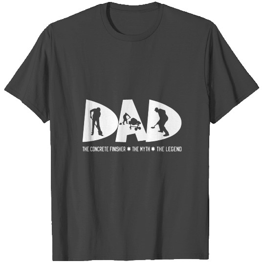 dad the concrete finisher the myth the legend dad T Shirts