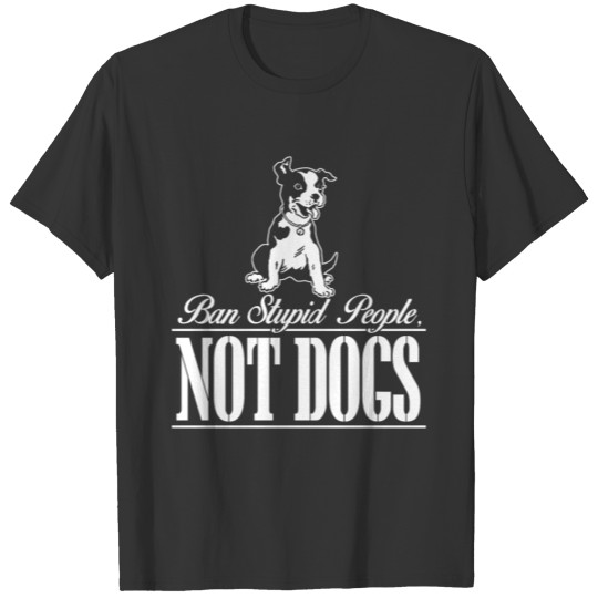 Ban Stupid People, NOT DOGS / Hund Gift T-shirt
