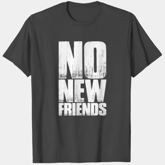 No New Friends T Shirts