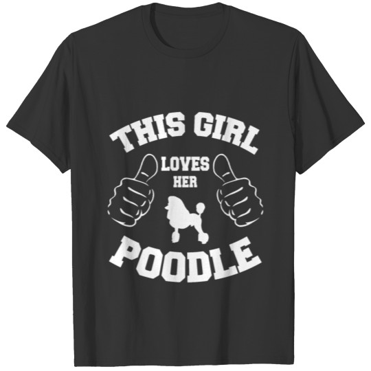 Dog Gift - this girl loves her poodle T Shirts