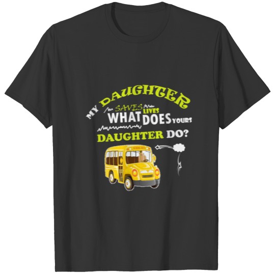 My Daughter Saves Lives. What does your daughter d T-shirt