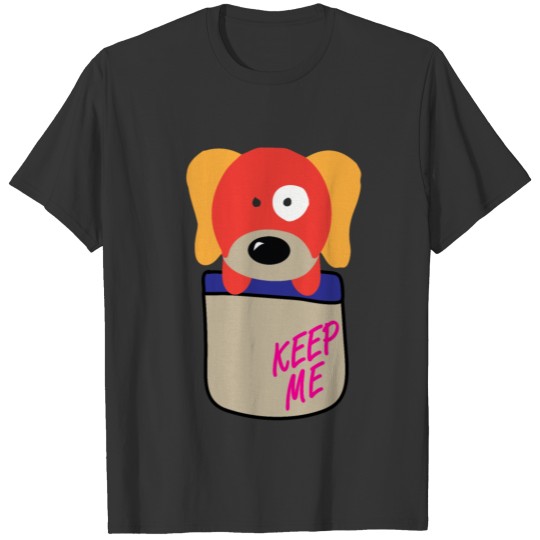 dog keep me comes out of the front pocket T-shirt