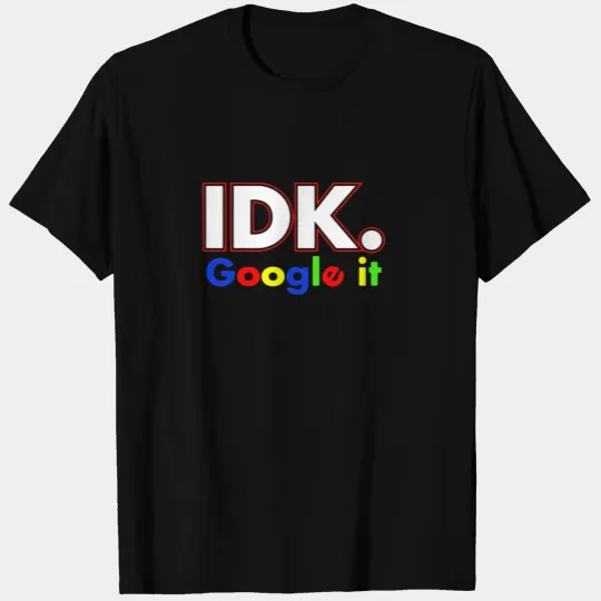 Idk google it T Shirts For Men, Women