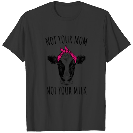 Not Your Mom Not Your Milk Vegan Funny Gift T-shirt