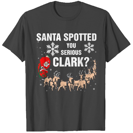 Santa Spotted You Serious Clark T Shirts