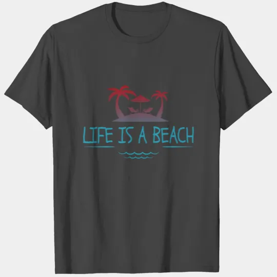 Life is a beach T Shirts