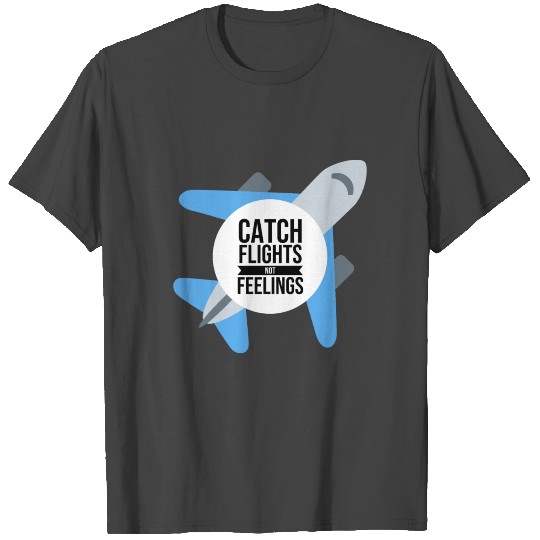 Catch Flights Not Feelings T Shirts for summer