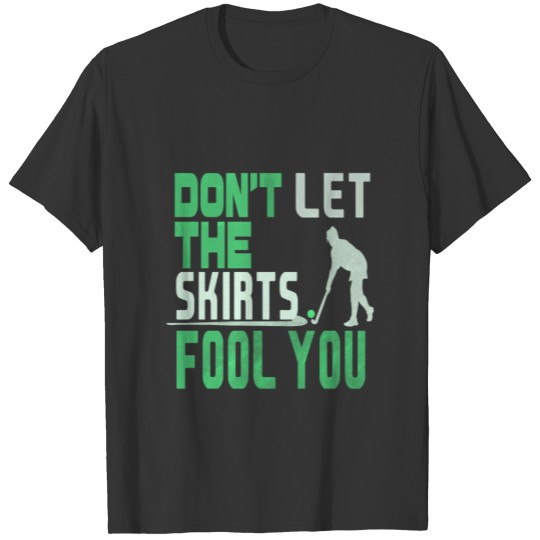 Don’t Let the Skirts Fool You Field Hockey Player Gift T Shirts