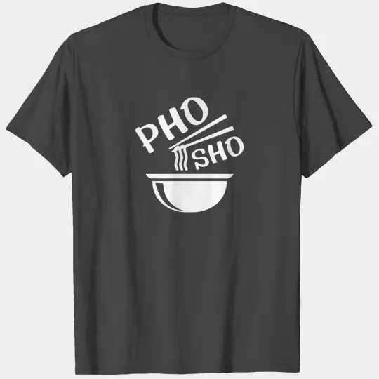 Pho Sho T Shirts