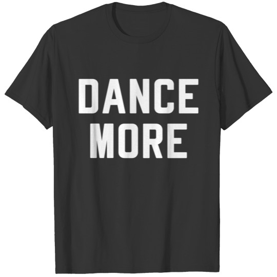DANCE MORE T-shirt