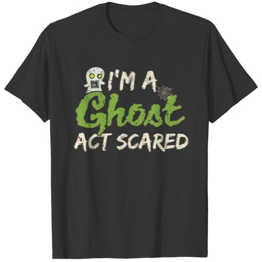 Ghosts - I'm a ghost act scared Halloween T-shirt