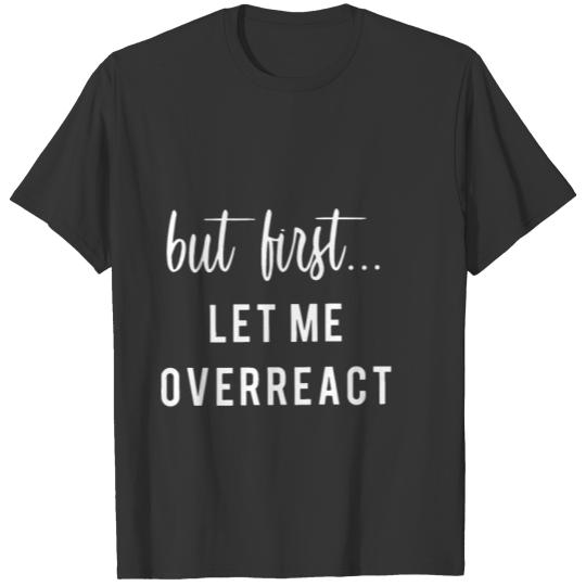 let me overreact girlfriend t shirts T-shirt