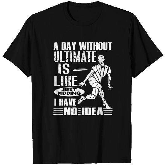 A Day Without Ultimate Frisbee T Shirts