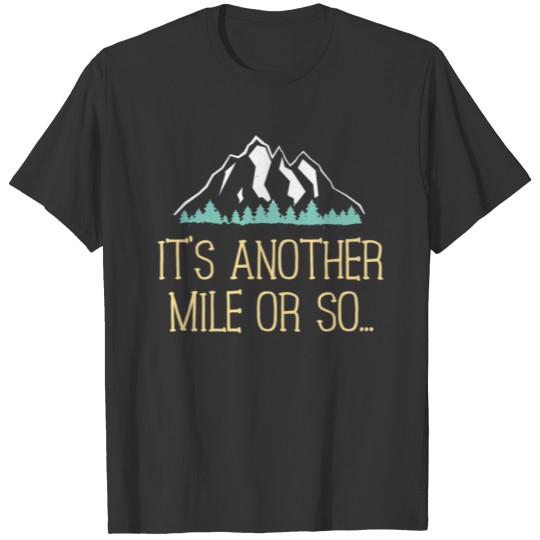 It's Another Mile Or So T Shirt Hiking Trail Joke for Hikers T-shirt