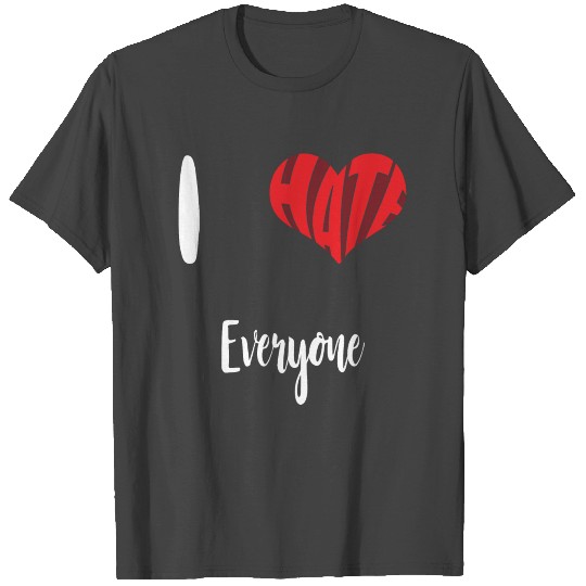 I hate everyone | Heart | Present | Love | Hater T Shirts