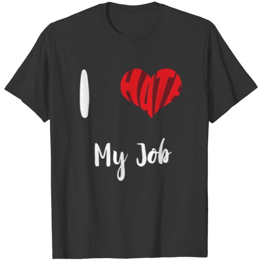 I hate my job | Work | Colleague | Boss | Heart T Shirts