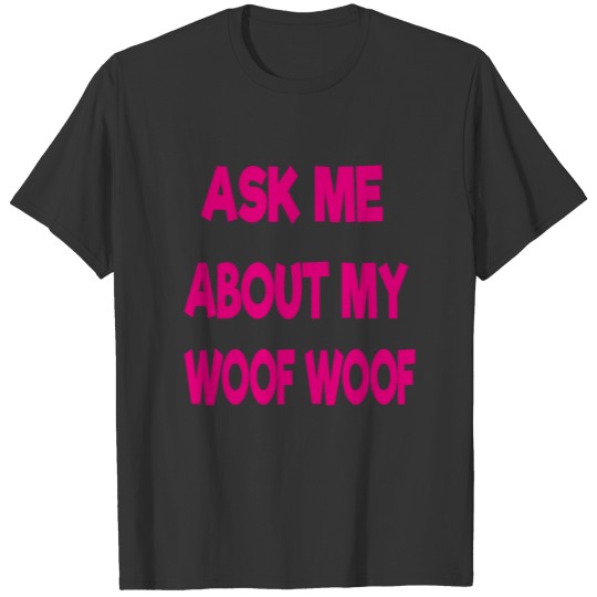 Ask me about my woof woof T-shirt