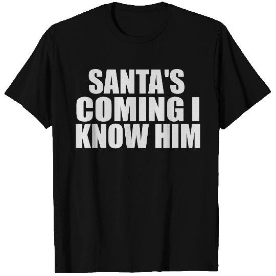 santas coming i know him plain T Shirts