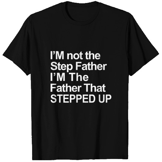 I am not the step father I am the father T Shirts
