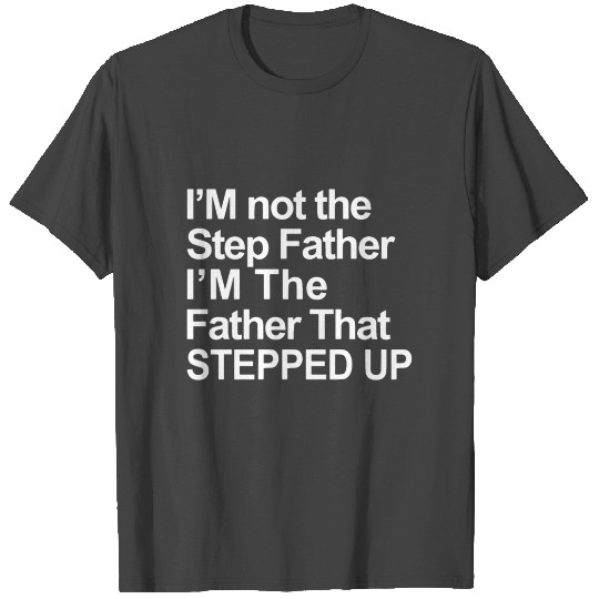 I am not the step father I am the father T Shirts