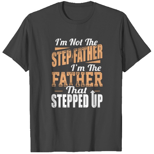 I am not the step father I am the father that step T Shirts