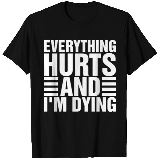 Everything Hurts And Im Dying T Shirts