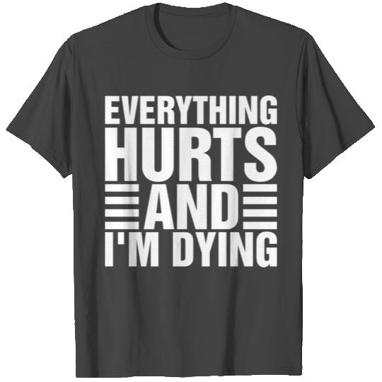 Everything Hurts And Im Dying T Shirts