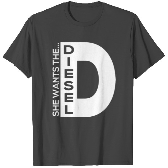 She Wants The D Diesel Funny Car Boyfriend T Shirts