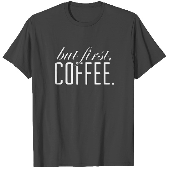 But First Coffee - Coffee - Total Basics T Shirts