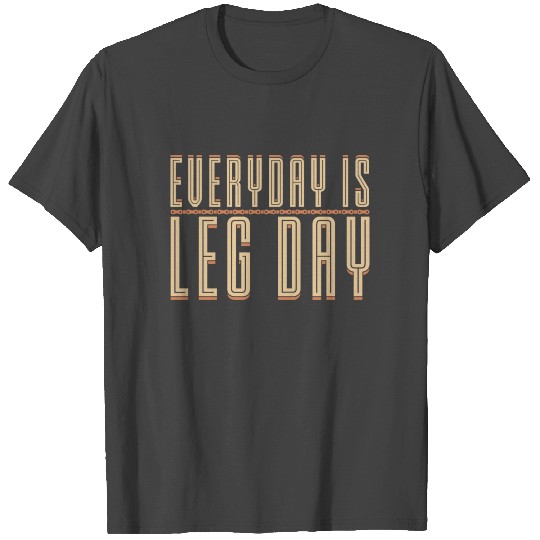 Every day is leg day funny motivational quote T Shirts