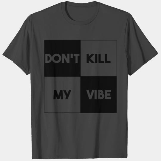 DON'T KILL MY VIBE (v) T Shirts