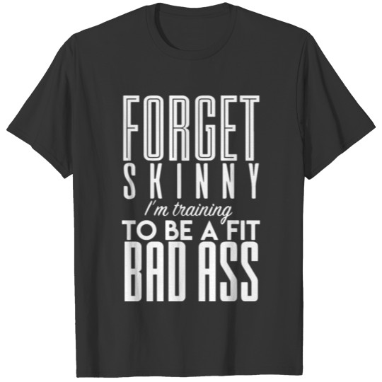 forget skinny I am training to be a fit bad ass li T-shirt