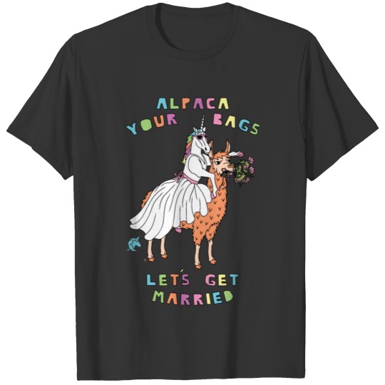 Alpaca Your Bags Let s Get Married Unicorn T-shirt