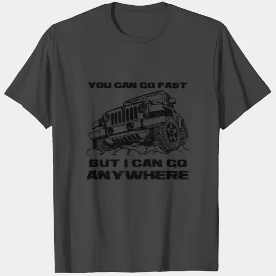 you can go fast but I can go anywhere jeep car T Shirts