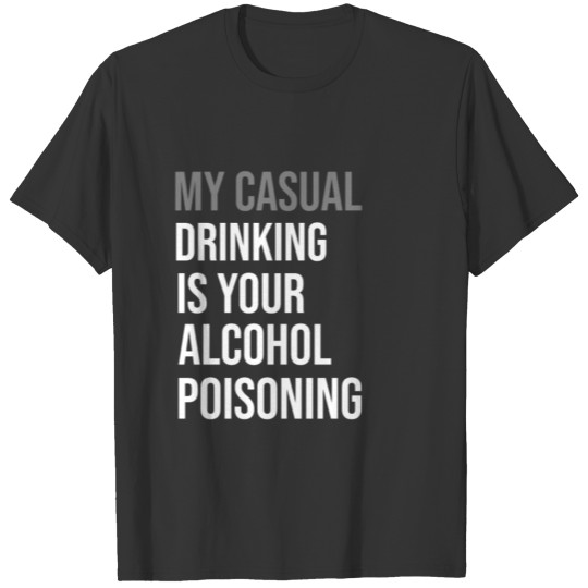 My Casual Drinking Is Your Alcohol Poisoning Funny T-shirt