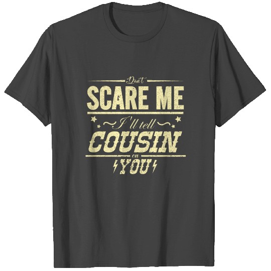 DONT SCARE ME I WILL TELL MY COUSIN ON YOU T Shirts