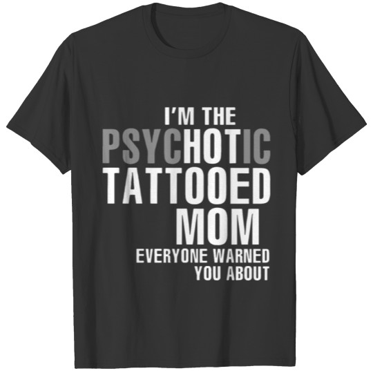 I am the psychotic tattooed mom everyone warned yo T-shirt