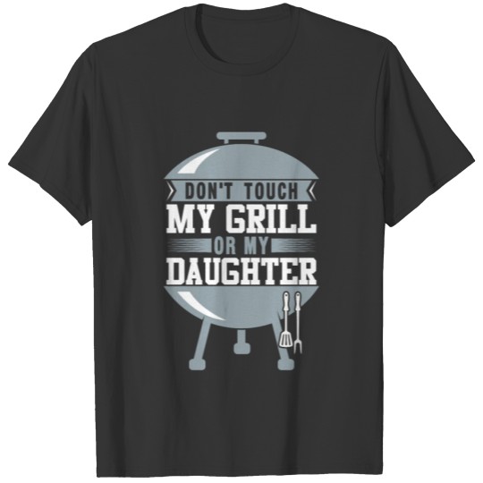 Don't touch my Grill or Daughter Funny BBQ Shirt T-shirt